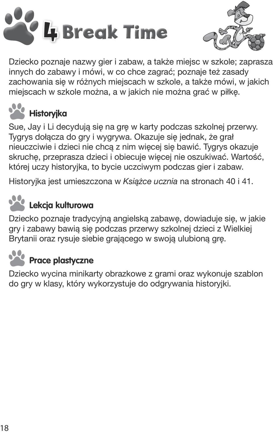 Okazuje się jednak, że grał nieuczciwie i dzieci nie chcą z nim więcej się bawić. Tygrys okazuje skruchę, przeprasza dzieci i obiecuje więcej nie oszukiwać.