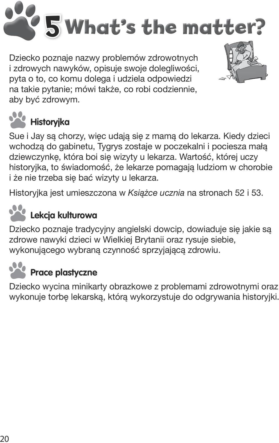 zdrowym. Historyjka Sue i Jay są chorzy, więc udają się z mamą do lekarza. Kiedy dzieci wchodzą do gabinetu, Tygrys zostaje w poczekalni i pociesza małą dziewczynkę, która boi się wizyty u lekarza.