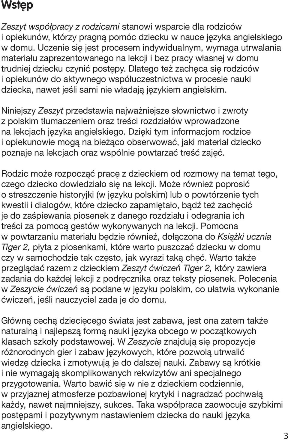 Dlatego też zachęca się rodziców i opiekunów do aktywnego współuczestnictwa w procesie nauki dziecka, nawet jeśli sami nie władają językiem angielskim.