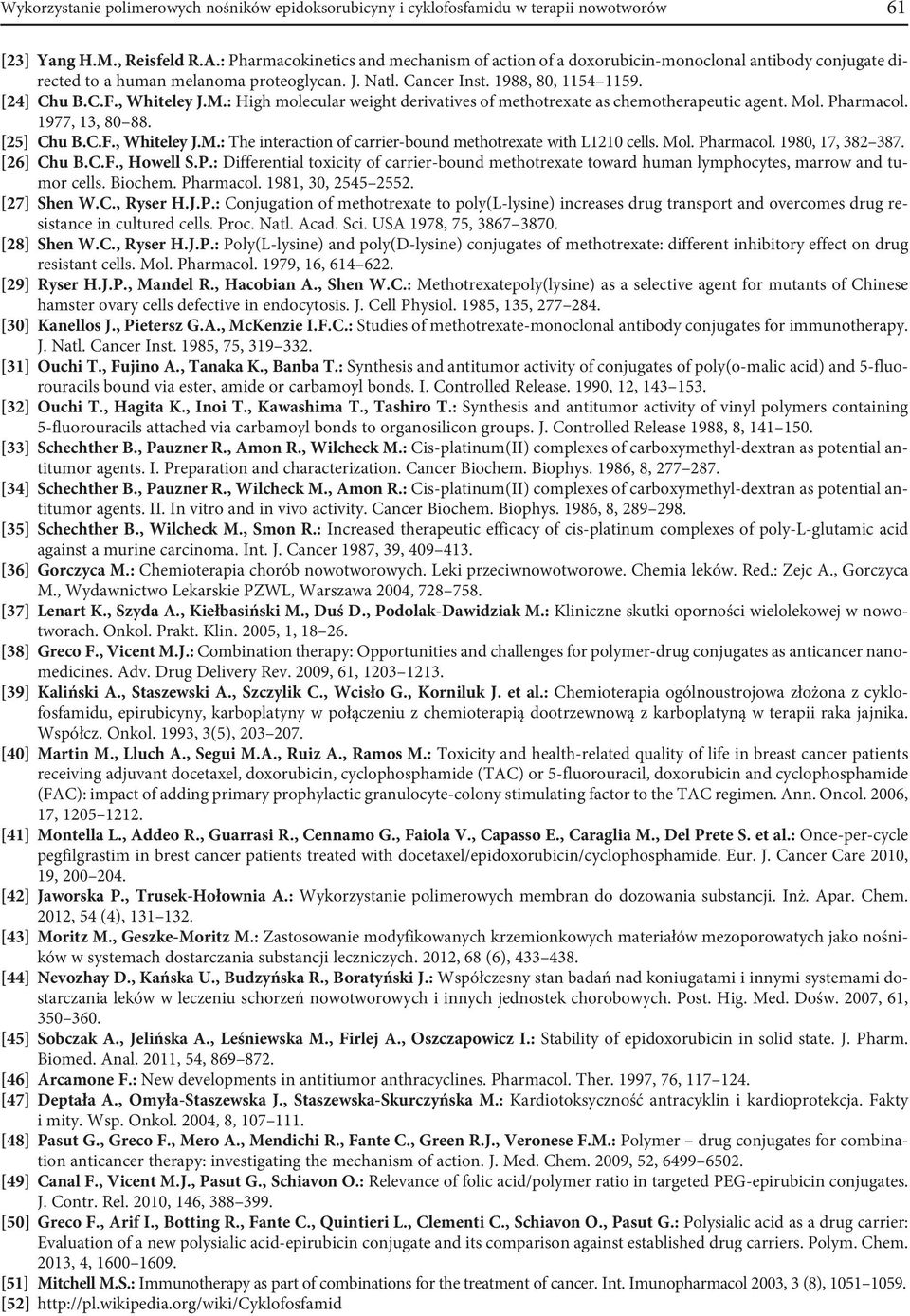 , Whiteley J.M.: High molecular weight derivatives of methotrexate as chemotherapeutic agent. Mol. Pharmacol. 1977, 13, 80 88. [25] Chu B.C.F., Whiteley J.M.: The interaction of carrier-bound methotrexate with L1210 cells.