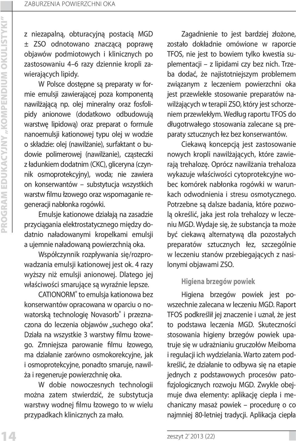 olej mineralny oraz fosfolipidy anionowe (dodatkowo odbudowują warstwę lipidową) oraz preparat o formule nanoemulsji kationowej typu olej w wodzie o składzie: olej (nawilżanie), surfaktant o budowie