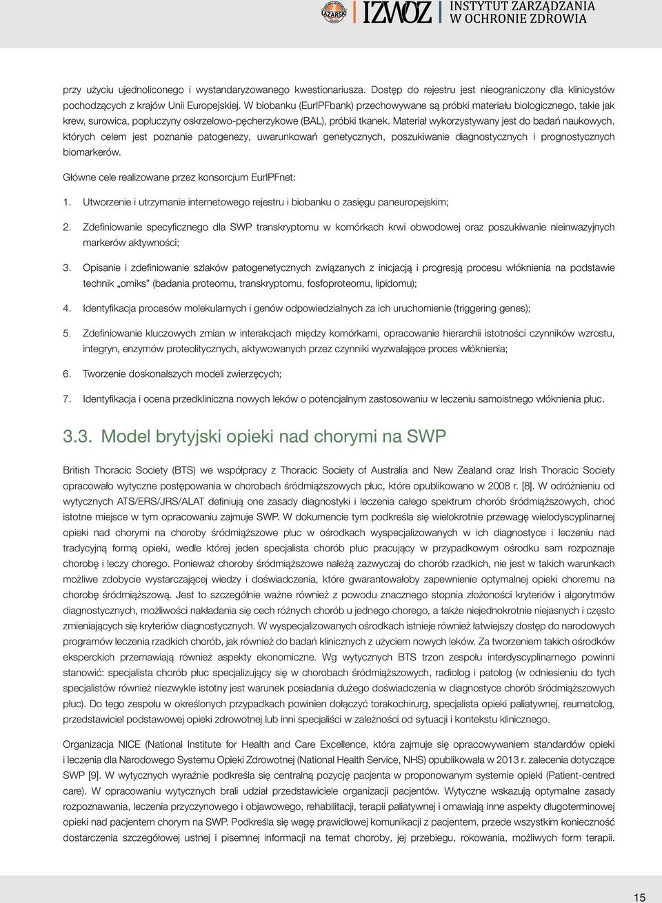 Materiał wykorzystywany jest do badań naukowych, których celem jest poznanie patogenezy, uwarunkowań genetycznych, poszukiwanie diagnostycznych i prognostycznych biomarkerów.