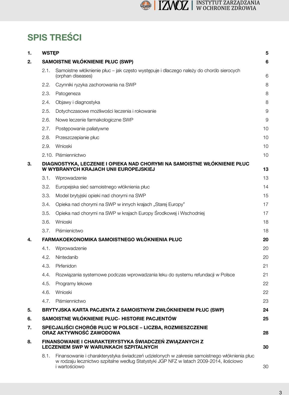 9. Wnioski 10 2.10. Piśmiennictwo 10 3. DIAGNOSTYKA, LECZENIE I OPIEKA NAD CHORYMI NA SAMOISTNE WŁÓKNIENIE PŁUC W WYBRANYCH KRAJACH UNII EUROPEJSKIEJ 13 3.1. Wprowadzenie 13 3.2. Europejska sieć samoistnego włóknienia płuc 14 3.