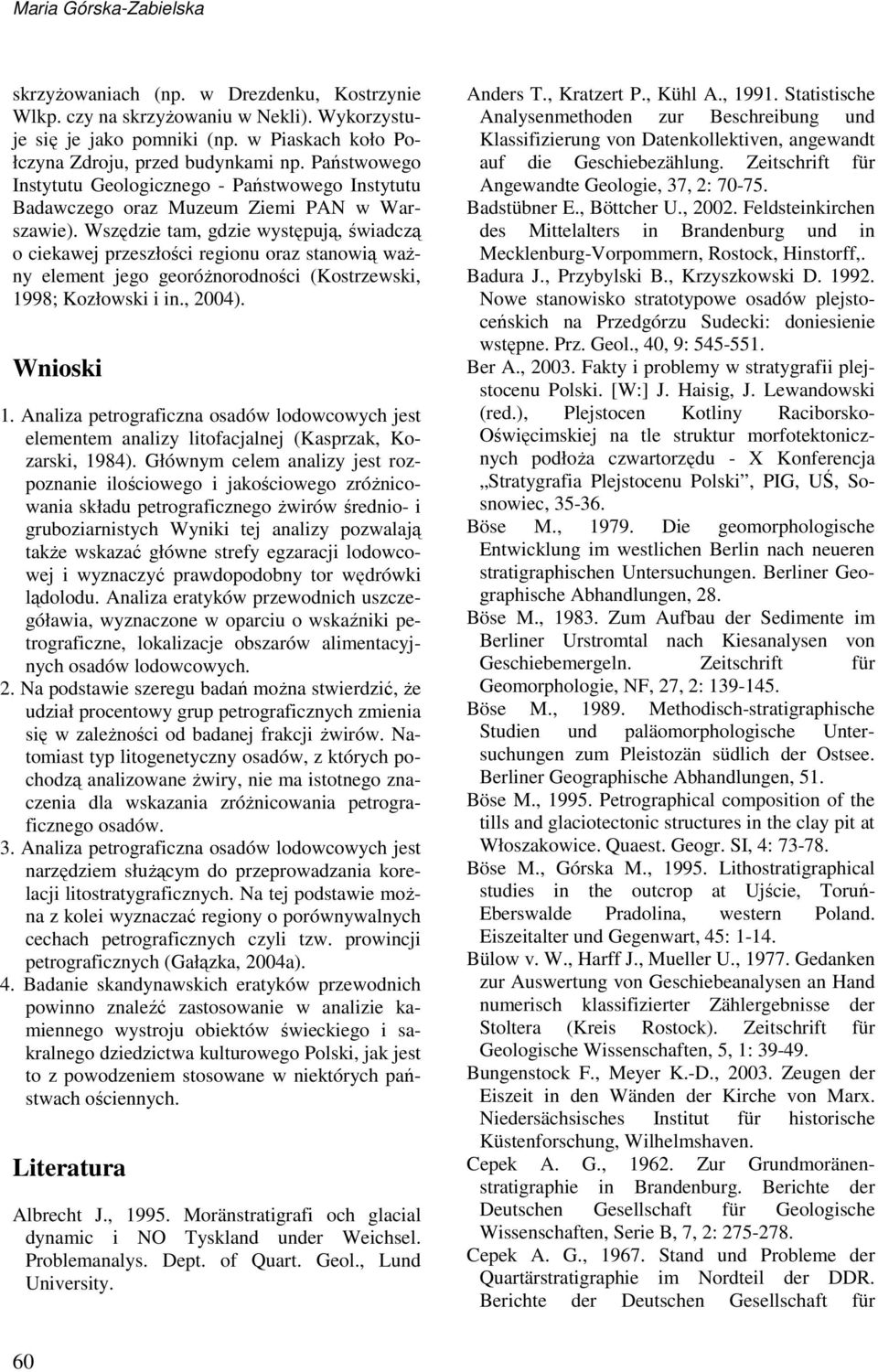 Wszędzie tam, gdzie występują, świadczą o ciekawej przeszłości regionu oraz stanowią waŝny element jego georóŝnorodności (Kostrzewski, 1998; Kozłowski i in., 2004). Wnioski 1.