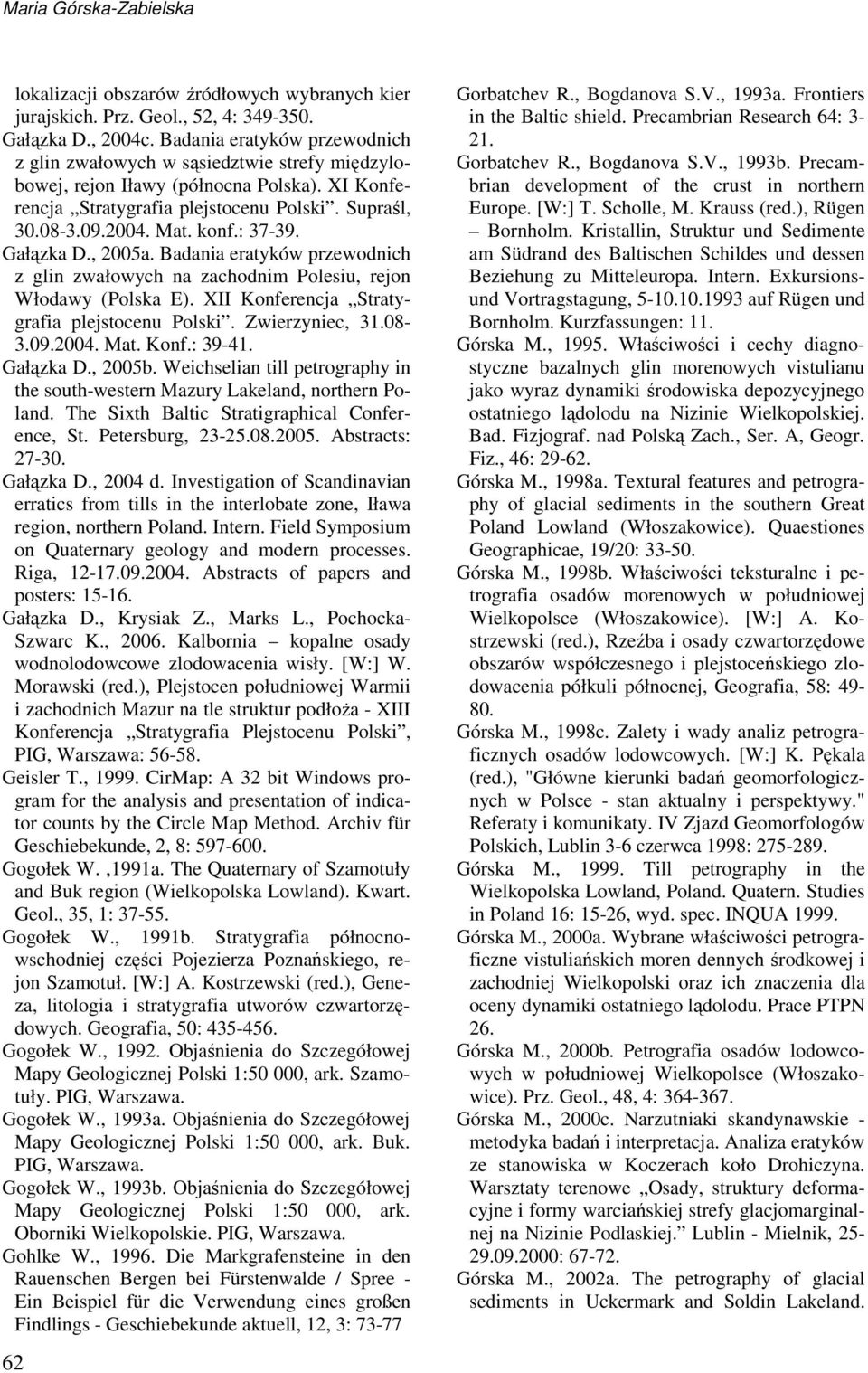 : 37-39. Gałązka D., 2005a. Badania eratyków przewodnich z glin zwałowych na zachodnim Polesiu, rejon Włodawy (Polska E). XII Konferencja Stratygrafia plejstocenu Polski. Zwierzyniec, 31.08-3.09.2004.