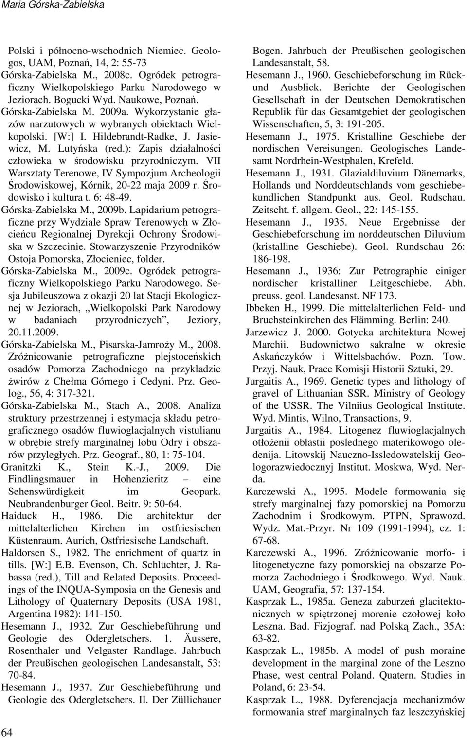 ): Zapis działalności człowieka w środowisku przyrodniczym. VII Warsztaty Terenowe, IV Sympozjum Archeologii Środowiskowej, Kórnik, 20-22 maja 2009 r. Środowisko i kultura t. 6: 48-49.