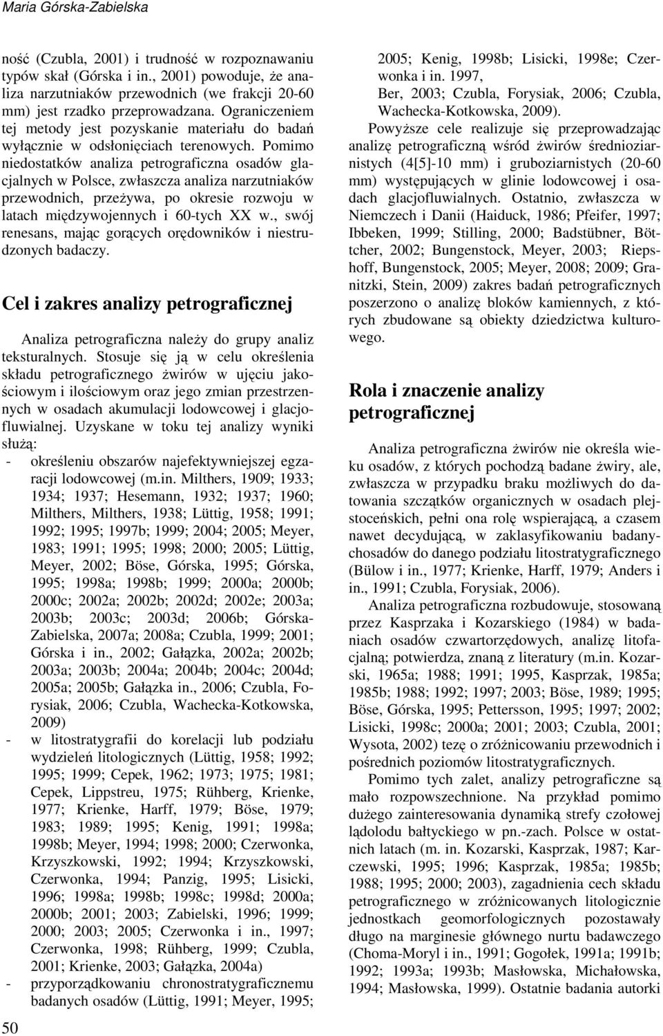 Pomimo niedostatków analiza petrograficzna osadów glacjalnych w Polsce, zwłaszcza analiza narzutniaków przewodnich, przeŝywa, po okresie rozwoju w latach międzywojennych i 60-tych XX w.