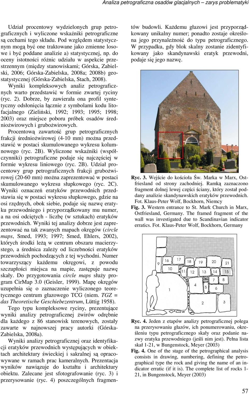 do oceny istotności róŝnic udziału w aspekcie przestrzennym (między stanowiskami; Górska, Zabielski, 2006; Górska-Zabielska, 2008a; 2008b) geostatystycznej (Górska-Zabielska, Stach, 2008).