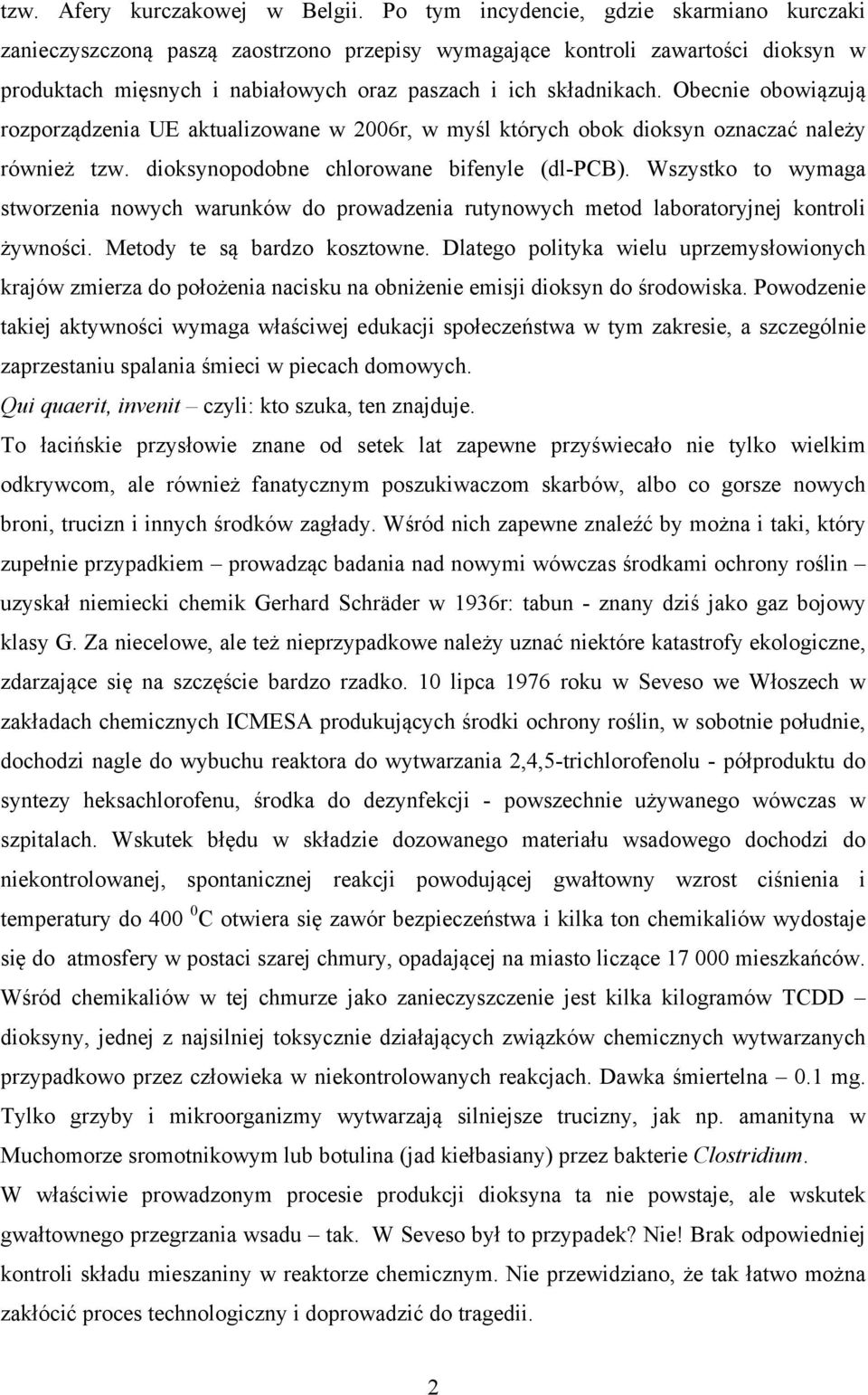 Obecnie obowiązują rozporządzenia UE aktualizowane w 2006r, w myśl których obok dioksyn oznaczać należy również tzw. dioksynopodobne chlorowane bifenyle (dl-pcb).