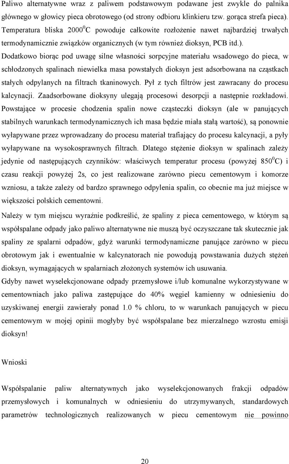 Dodatkowo biorąc pod uwagę silne własności sorpcyjne materiału wsadowego do pieca, w schłodzonych spalinach niewielka masa powstałych dioksyn jest adsorbowana na cząstkach stałych odpylanych na