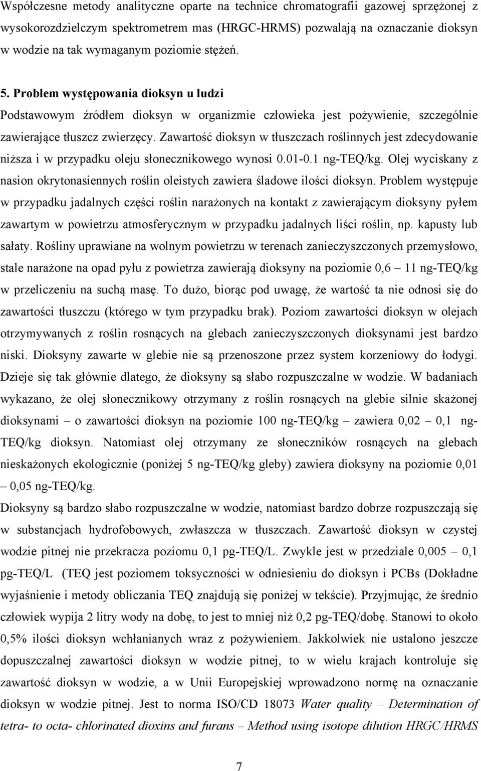 Zawartość dioksyn w tłuszczach roślinnych jest zdecydowanie niższa i w przypadku oleju słonecznikowego wynosi 0.01-0.1 ng-teq/kg.