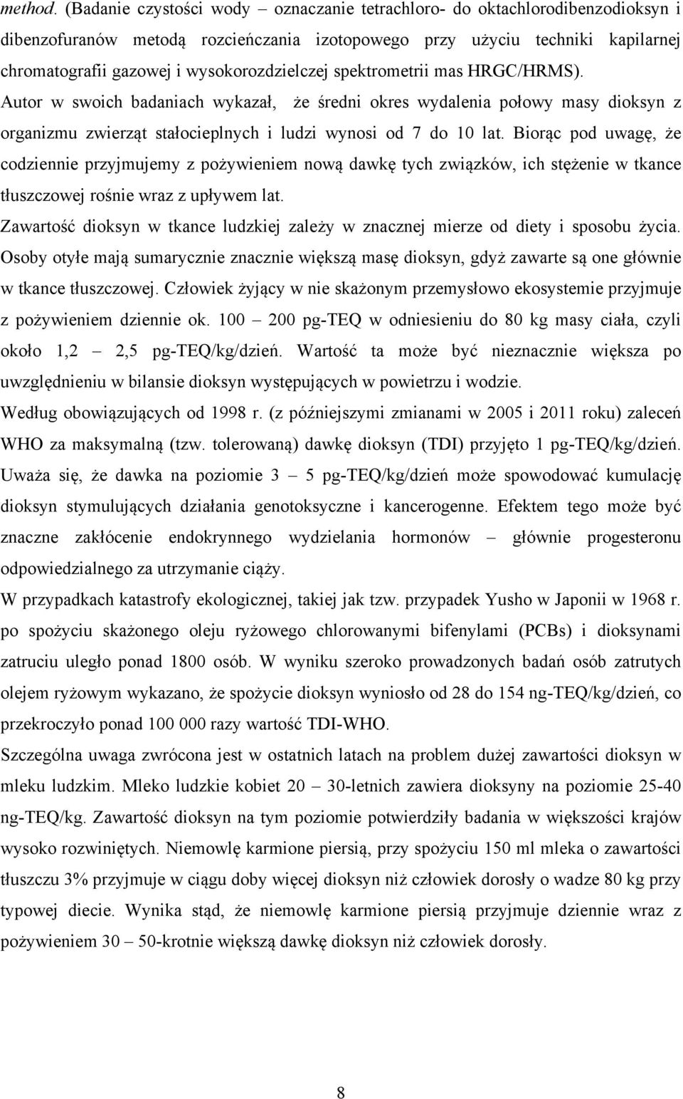 wysokorozdzielczej spektrometrii mas HRGC/HRMS). Autor w swoich badaniach wykazał, że średni okres wydalenia połowy masy dioksyn z organizmu zwierząt stałocieplnych i ludzi wynosi od 7 do 10 lat.