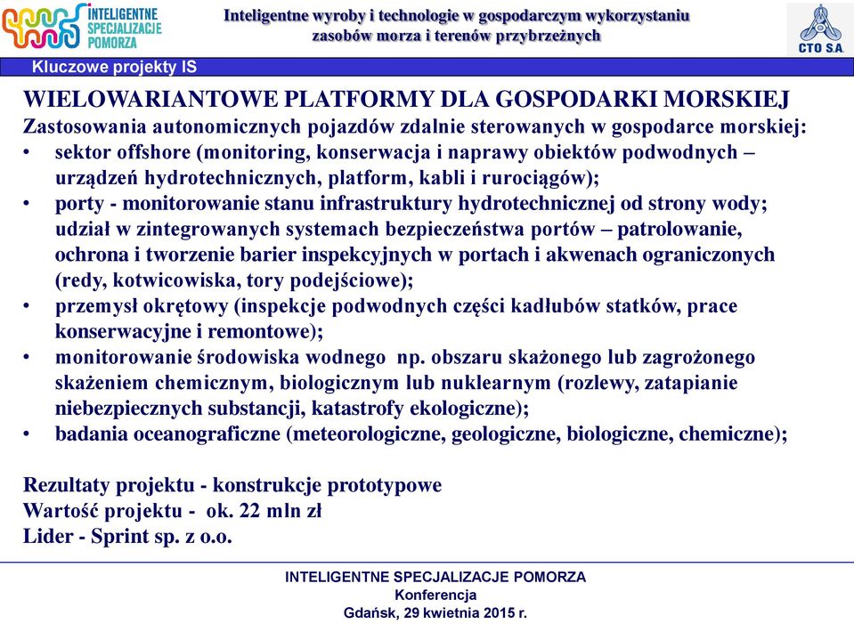 bezpieczeństwa portów patrolowanie, ochrona i tworzenie barier inspekcyjnych w portach i akwenach ograniczonych (redy, kotwicowiska, tory podejściowe); przemysł okrętowy (inspekcje podwodnych części