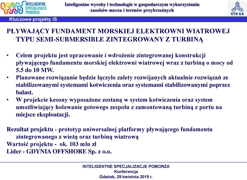 Planowane rozwiązanie będzie łączyło zalety rozwijanych aktualnie rozwiązań ze stabilizowanymi systemami kotwiczenia oraz systemami stabilizowanymi poprzez balast.