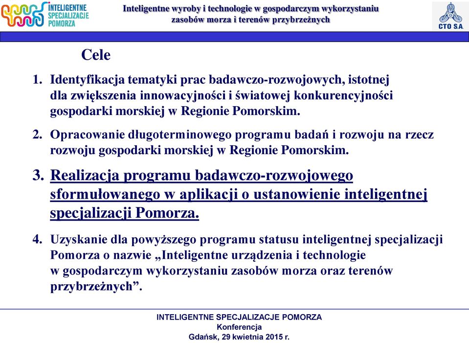 Pomorskim. 2. Opracowanie długoterminowego programu badań i rozwoju na rzecz rozwoju gospodarki morskiej w Regionie Pomorskim. 3.