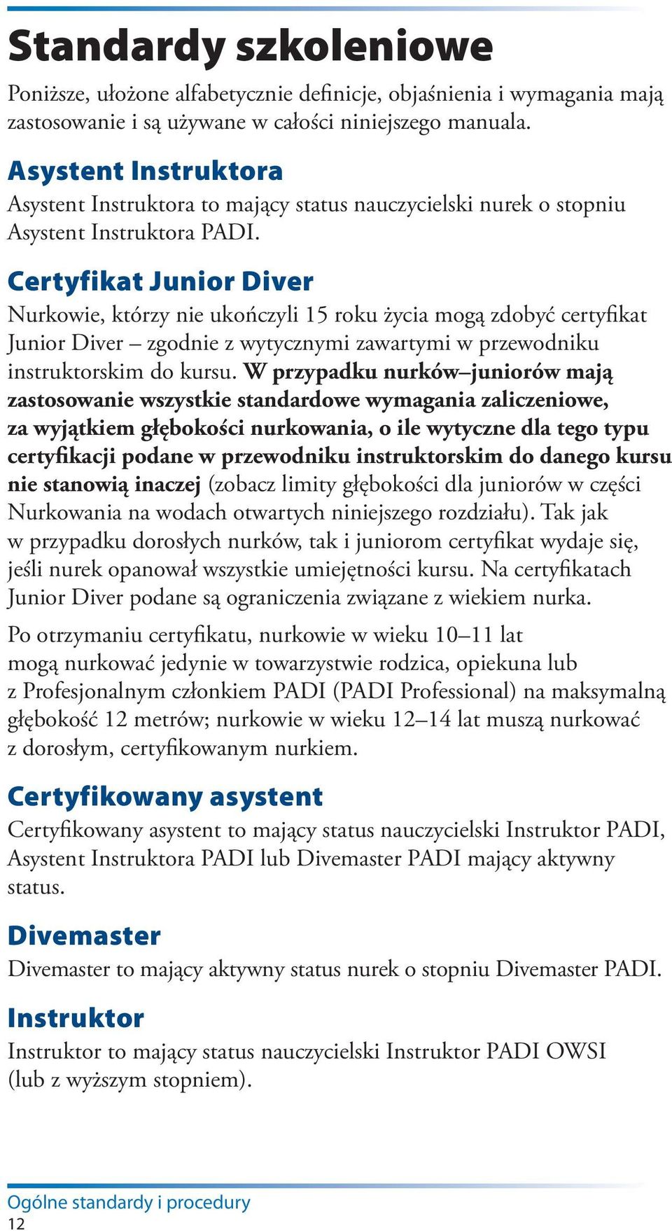 Certyfikat Junior Diver Nurkowie, którzy nie ukończyli 15 roku życia mogą zdobyć certyfikat Junior Diver zgodnie z wytycznymi zawartymi w przewodniku instruktorskim do kursu.