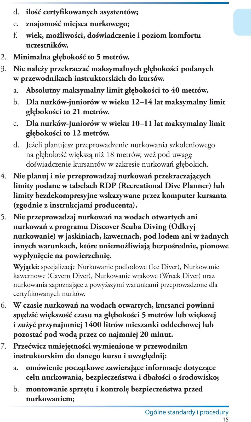 Dla nurków-juniorów w wieku 12 14 lat maksymalny limit głębokości to 21 metrów. c. Dla nurków-juniorów w wieku 10 11 lat maksymalny limit głębokości to 12 metrów. d.