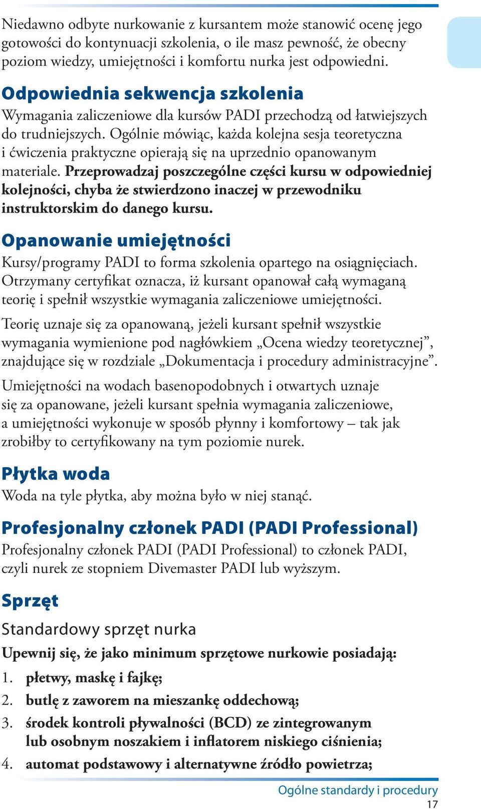 Ogólnie mówiąc, każda kolejna sesja teoretyczna i ćwiczenia praktyczne opierają się na uprzednio opanowanym materiale.