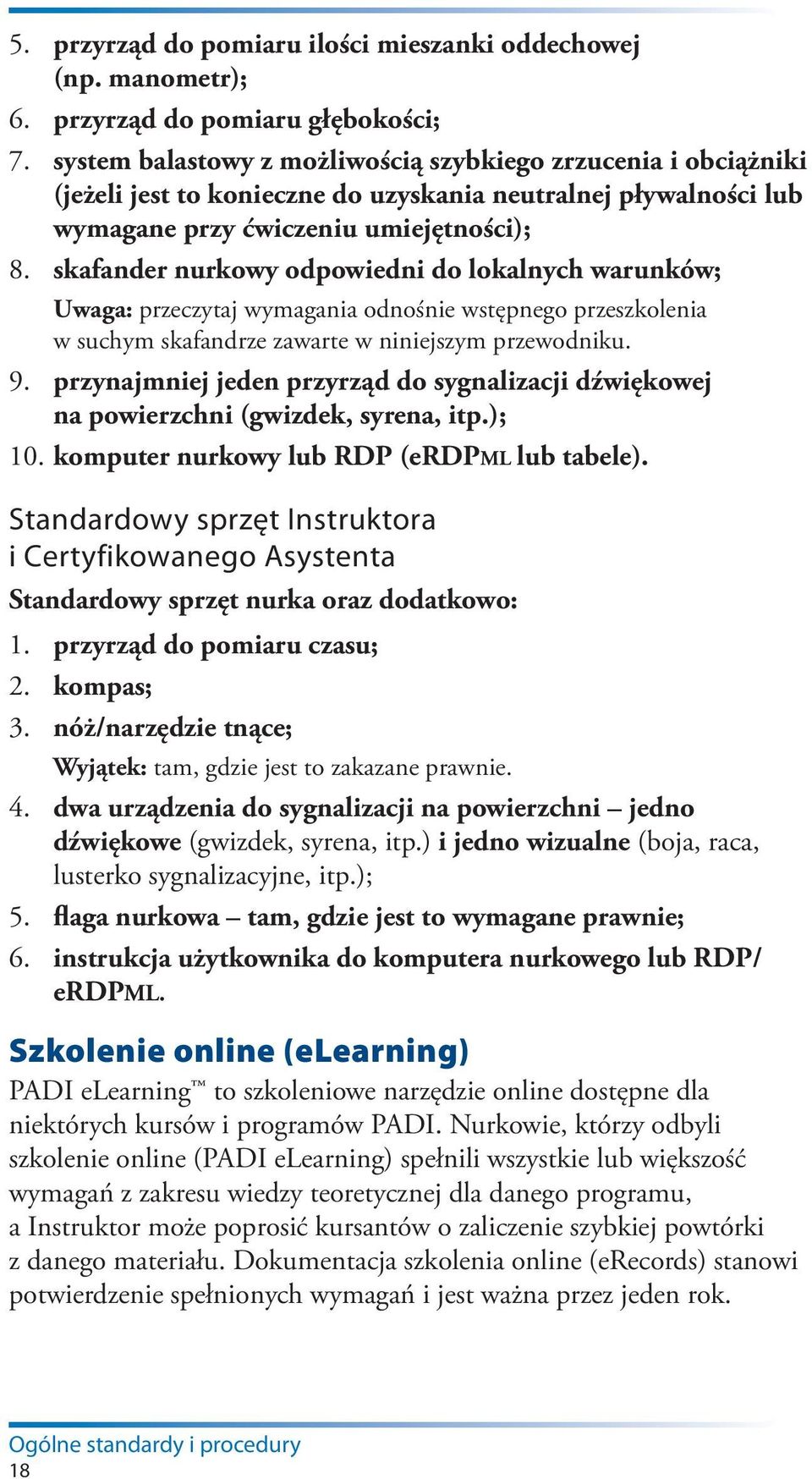 skafander nurkowy odpowiedni do lokalnych warunków; Uwaga: przeczytaj wymagania odnośnie wstępnego przeszkolenia w suchym skafandrze zawarte w niniejszym przewodniku. 9.