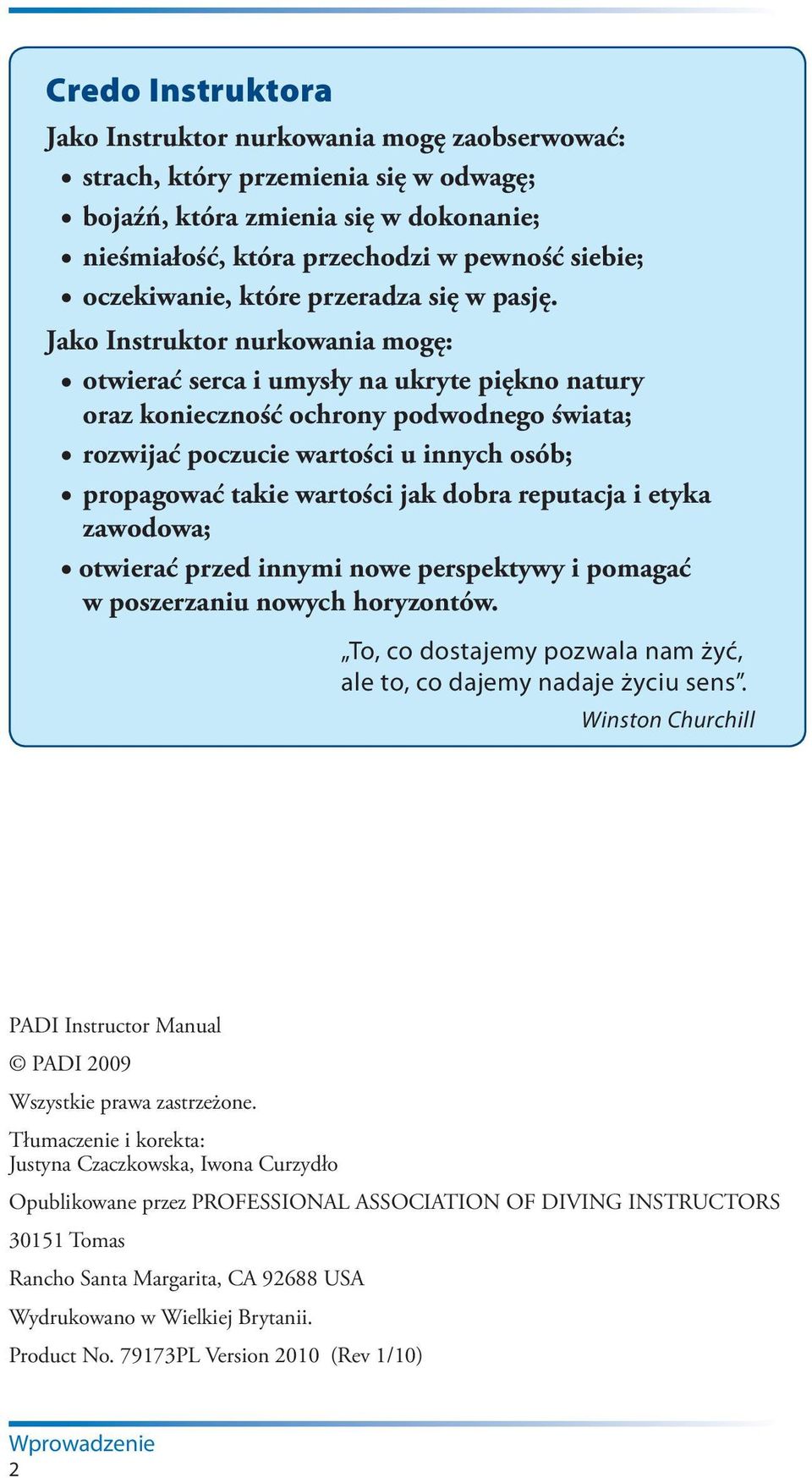 Jako Instruktor nurkowania mogę: otwierać serca i umysły na ukryte piękno natury oraz konieczność ochrony podwodnego świata; rozwijać poczucie wartości u innych osób; propagować takie wartości jak