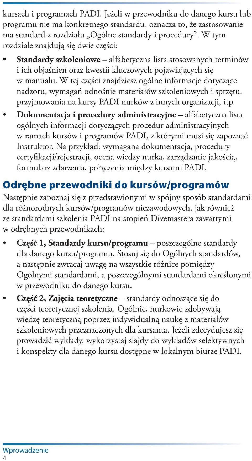 W tej części znajdziesz ogólne informacje dotyczące nadzoru, wymagań odnośnie materiałów szkoleniowych i sprzętu, przyjmowania na kursy PADI nurków z innych organizacji, itp.