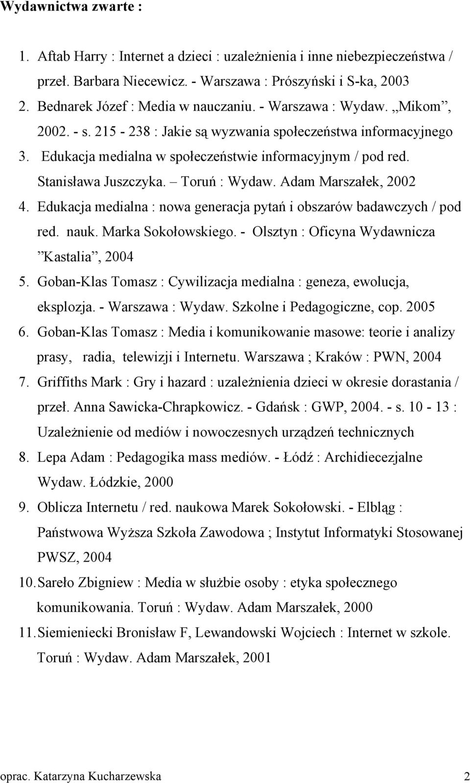 Adam Marszałek, 2002 4. Edukacja medialna : nowa generacja pytań i obszarów badawczych / pod red. nauk. Marka Sokołowskiego. - Olsztyn : Oficyna Wydawnicza Kastalia, 2004 5.