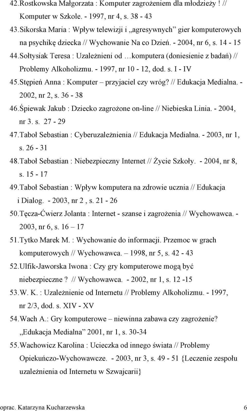 Sołtysiak Teresa : Uzależnieni od komputera (doniesienie z badań) // Problemy Alkoholizmu. - 1997, nr 10-12, dod. s. I - IV 45. Stępień Anna : Komputer przyjaciel czy wróg? // Edukacja Medialna.