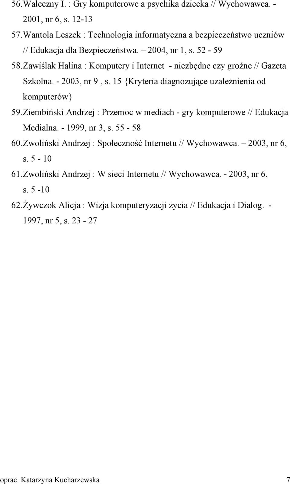 Zawiślak Halina : Komputery i Internet - niezbędne czy groźne // Gazeta Szkolna. - 2003, nr 9, s. 15 {Kryteria diagnozujące uzależnienia od komputerów} 59.