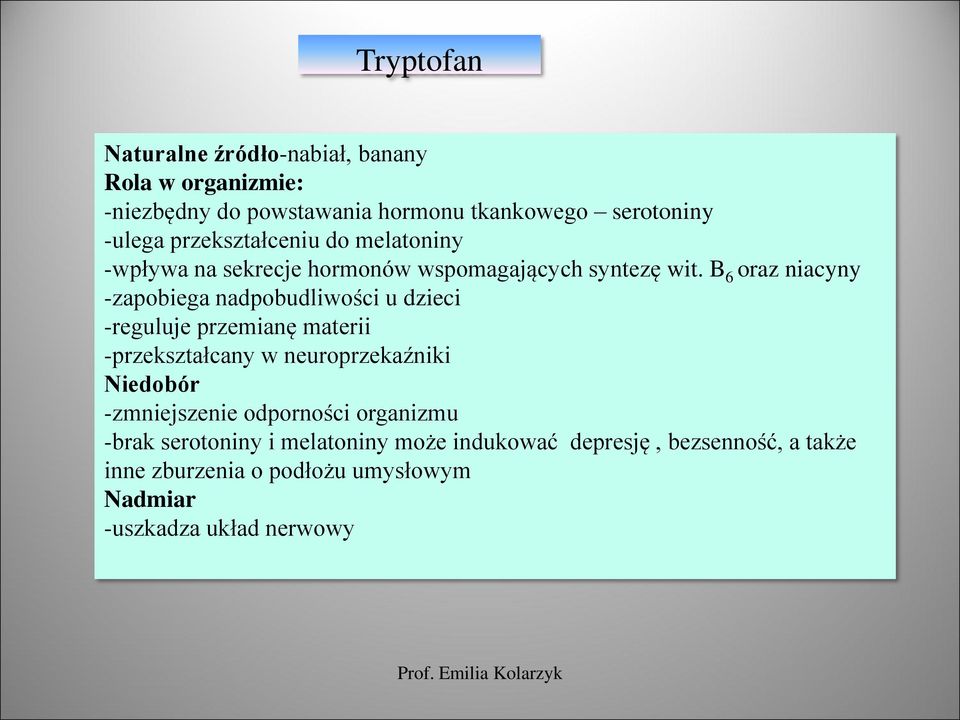 B 6 oraz niacyny -zapobiega nadpobudliwości u dzieci -reguluje przemianę materii -przekształcany w neuroprzekaźniki Niedobór