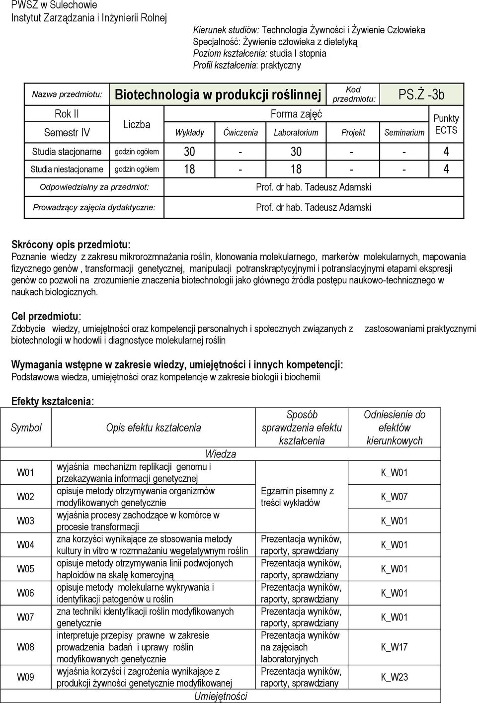 Ż -3b Rok II Forma zajęć Liczba Semestr IV Wykłady Ćwiczenia Laboratorium Projekt Seminarium Studia stacjonarne godzin ogółem 30-30 - - 4 Studia niestacjonarne godzin ogółem 18-18 - - 4