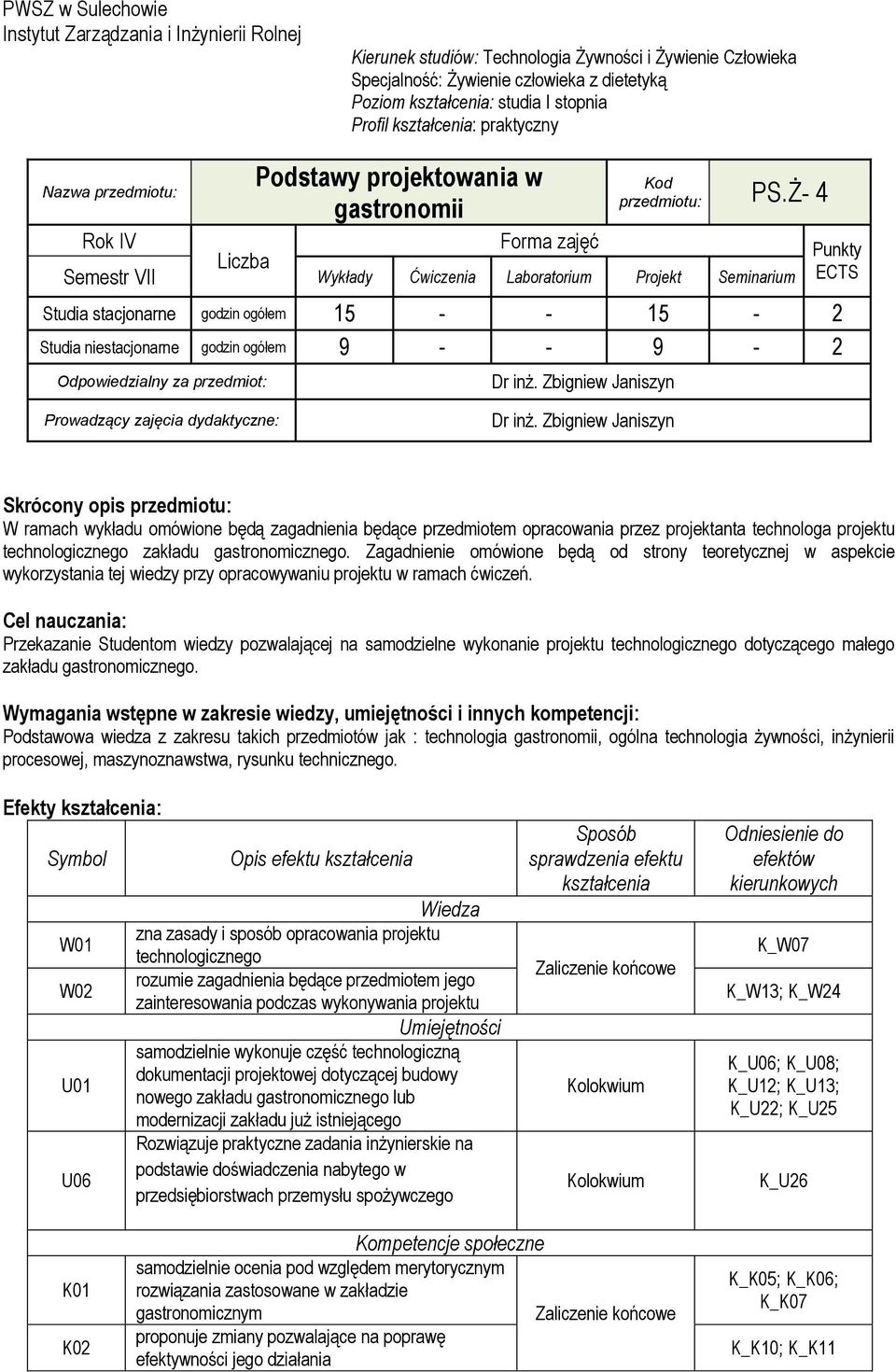 Ż- 4 Rok IV Forma zajęć Liczba Semestr VII Wykłady Ćwiczenia Laboratorium Projekt Seminarium Studia stacjonarne godzin ogółem 15 - - 15-2 Studia niestacjonarne godzin ogółem 9 - - 9-2 Odpowiedzialny