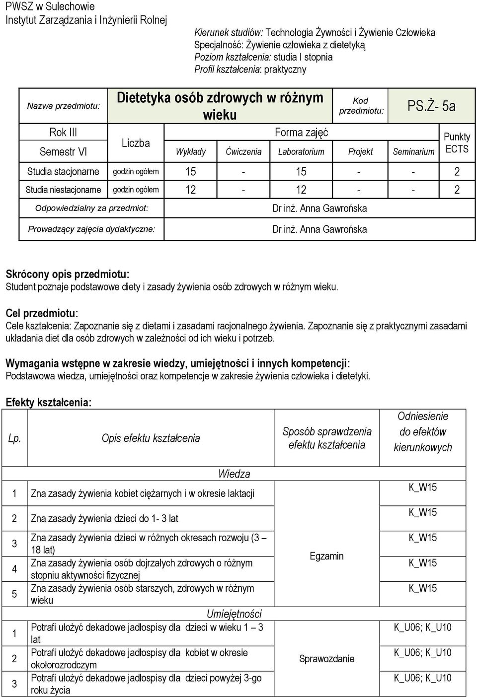 Ż- 5a Rok III Forma zajęć Liczba Semestr VI Wykłady Ćwiczenia Laboratorium Projekt Seminarium Studia stacjonarne godzin ogółem 15-15 - - 2 Studia niestacjonarne godzin ogółem 12-12 - - 2