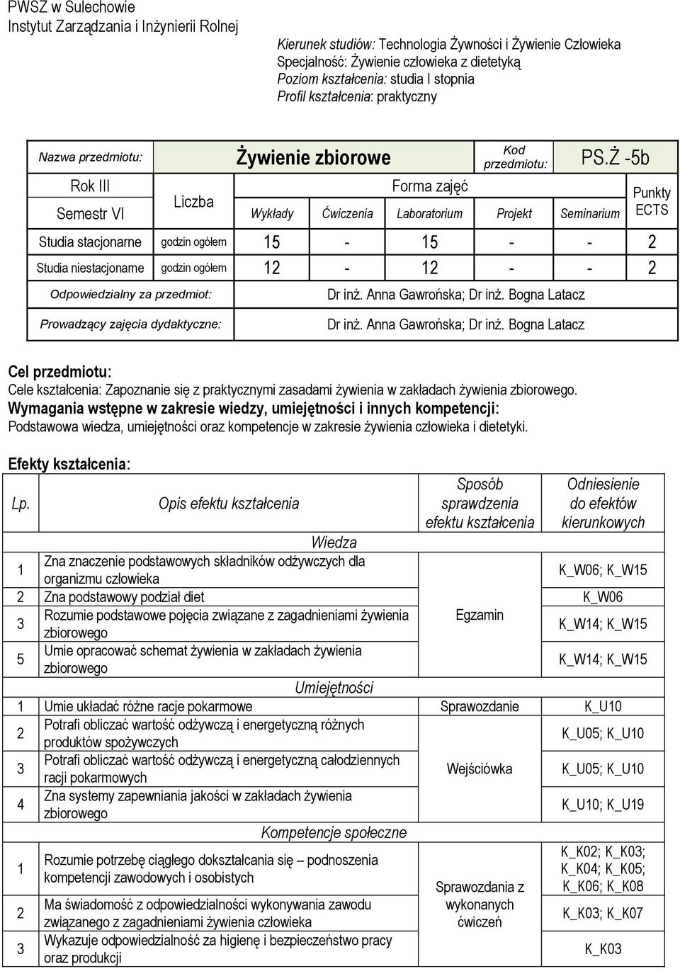 Ż -5b Rok III Forma zajęć Liczba Semestr VI Wykłady Ćwiczenia Laboratorium Projekt Seminarium Studia stacjonarne godzin ogółem 15-15 - - 2 Studia niestacjonarne godzin ogółem 12-12 - - 2