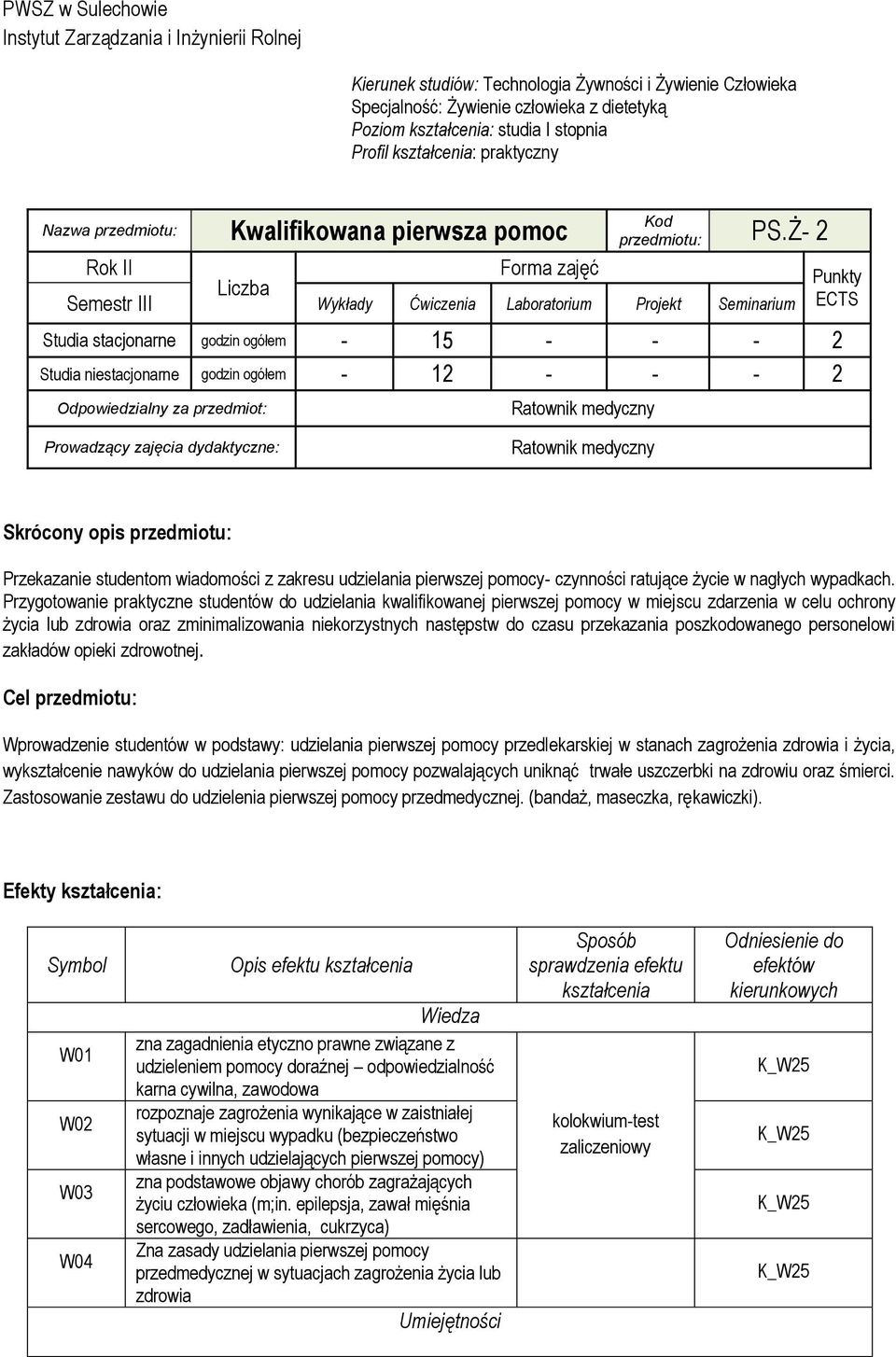 Ż- 2 Rok II Forma zajęć Liczba Semestr III Wykłady Ćwiczenia Laboratorium Projekt Seminarium Studia stacjonarne godzin ogółem - 15 - - - 2 Studia niestacjonarne godzin ogółem - 12 - - - 2