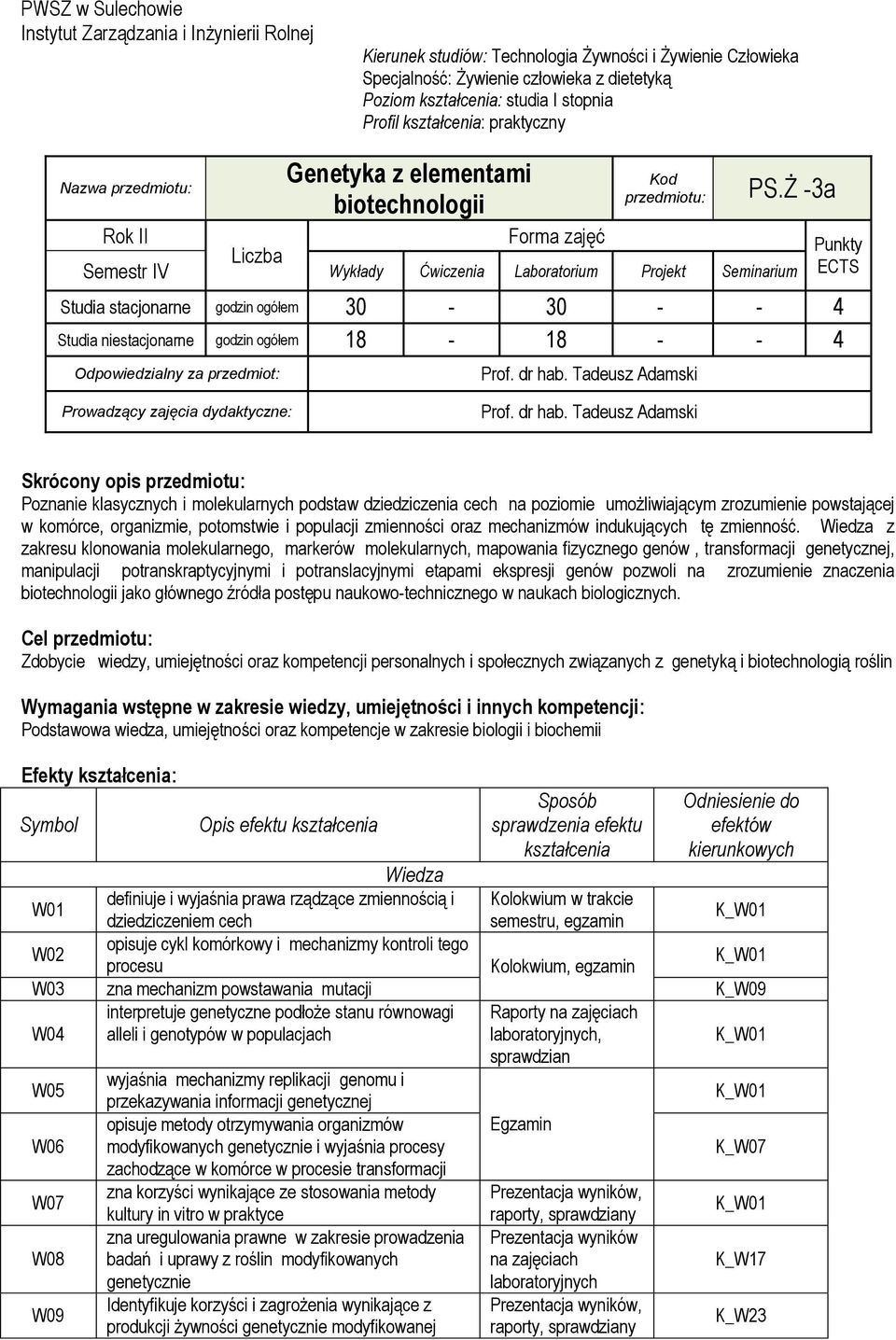 Ż -3a Rok II Forma zajęć Liczba Semestr IV Wykłady Ćwiczenia Laboratorium Projekt Seminarium Studia stacjonarne godzin ogółem 30-30 - - 4 Studia niestacjonarne godzin ogółem 18-18 - - 4