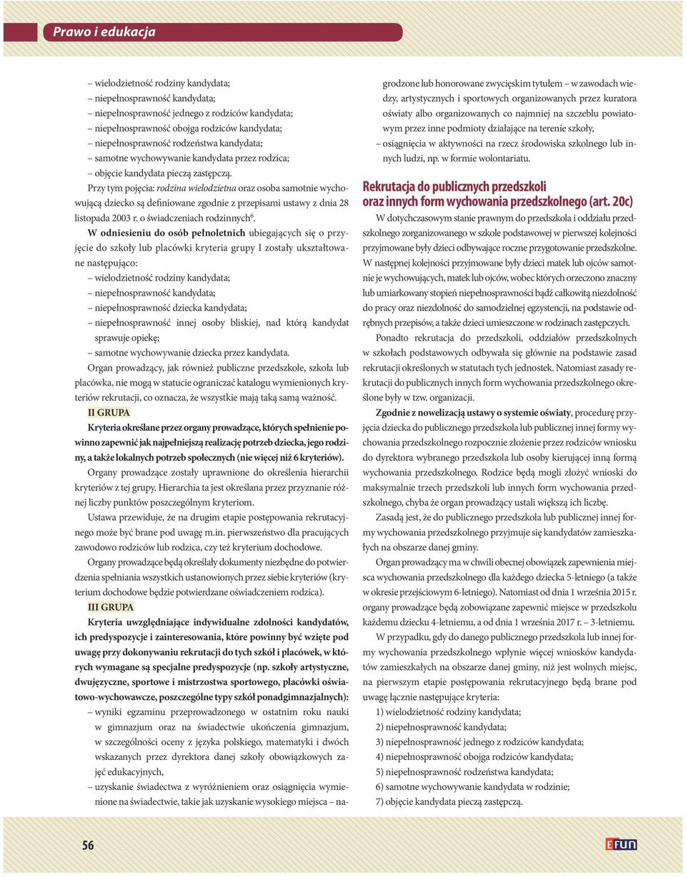 Przy tym pojęcia: rodzina wielodzietna oraz osoba samotnie wychowującą dziecko są definiowane zgodnie z przepisami ustawy z dnia 28 listopada 2003 r. o świadczeniach rodzinnych 6.