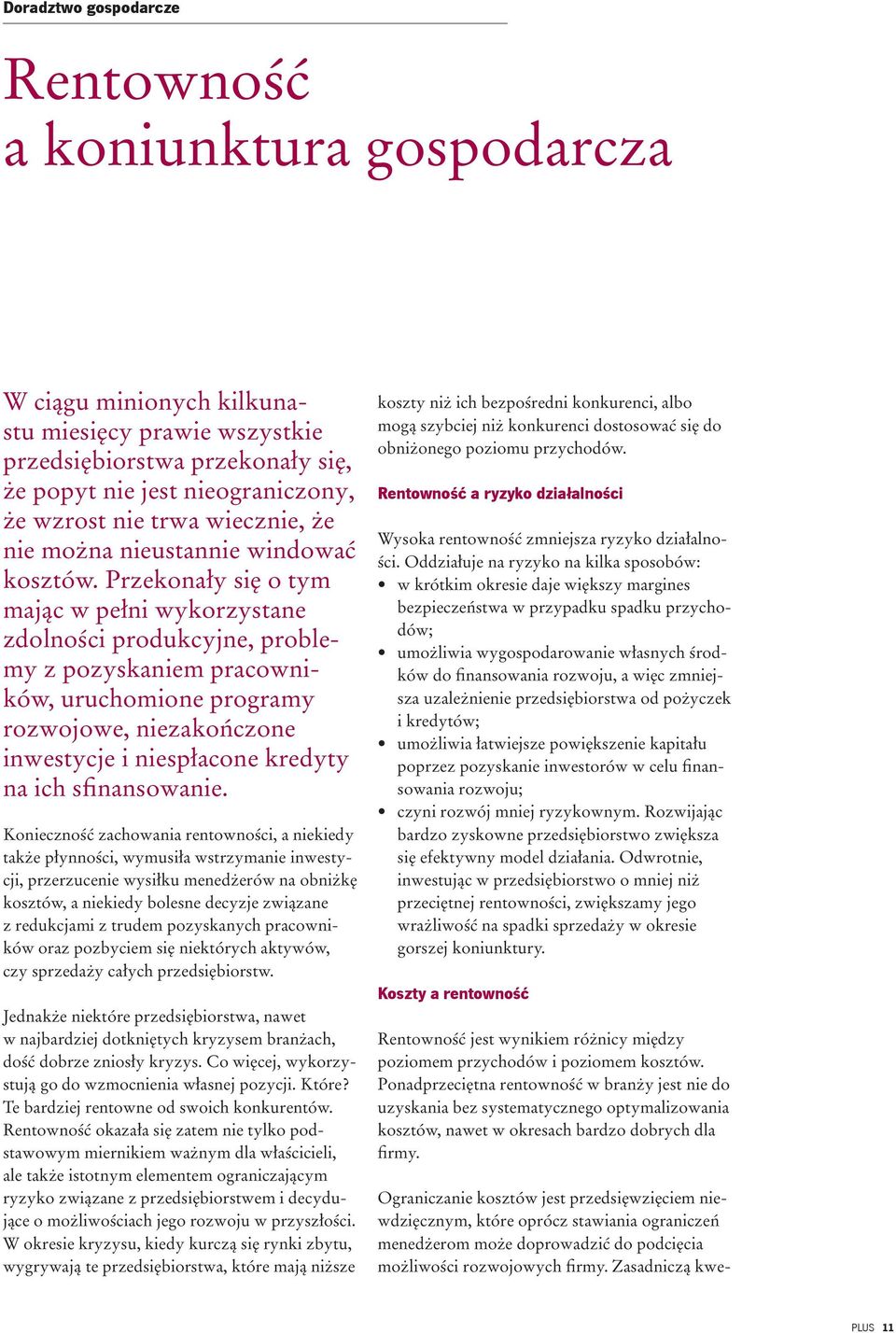 Przekonały się o tym mając w pełni wykorzystane zdolności produkcyjne, problemy z pozyskaniem pracowników, uruchomione programy rozwojowe, niezakończone inwestycje i niespłacone kredyty na ich