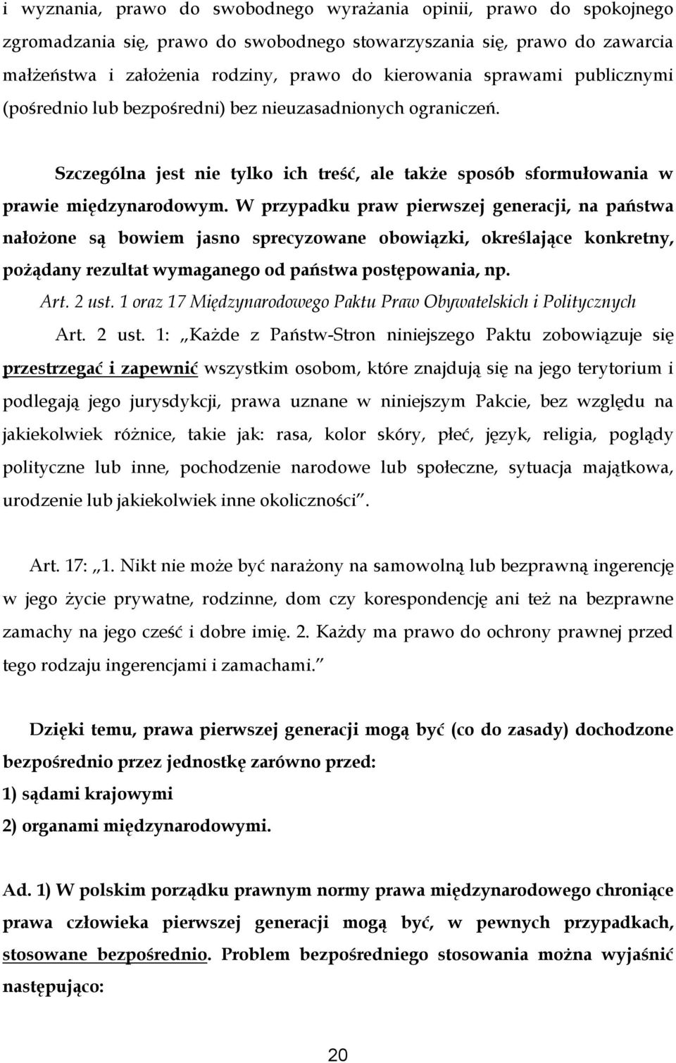 W przypadku praw pierwszej generacji, na państwa nałożone są bowiem jasno sprecyzowane obowiązki, określające konkretny, pożądany rezultat wymaganego od państwa postępowania, np. Art. 2 ust.