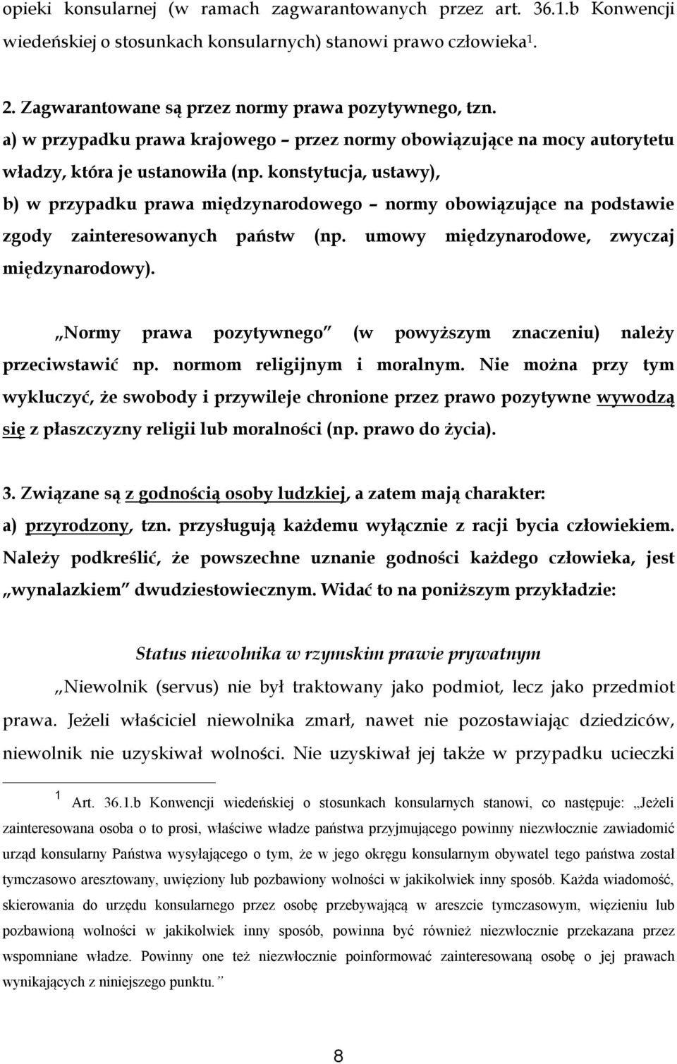 konstytucja, ustawy), b) w przypadku prawa międzynarodowego normy obowiązujące na podstawie zgody zainteresowanych państw (np. umowy międzynarodowe, zwyczaj międzynarodowy).