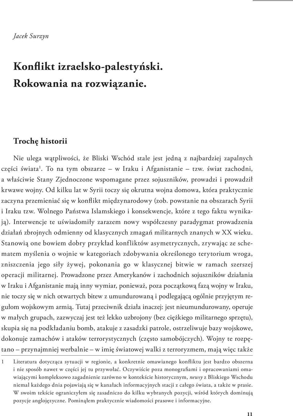 Od kilku lat w Syrii toczy się okrutna wojna domowa, która praktycznie zaczyna przemieniać się w konflikt międzynarodowy (zob. powstanie na obszarach Syrii i Iraku tzw.