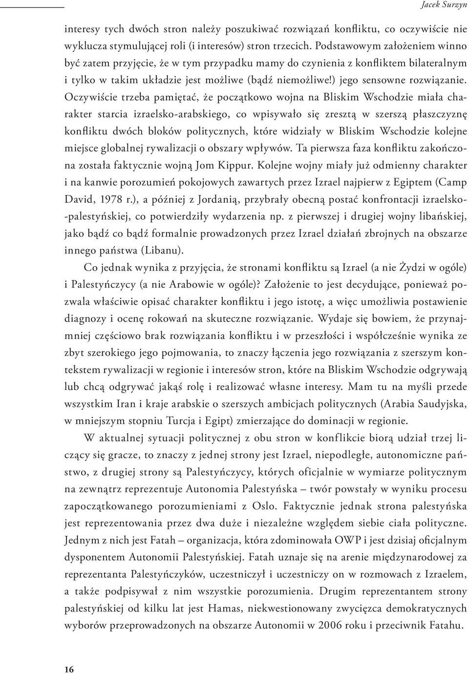 Oczywiście trzeba pamiętać, że początkowo wojna na Bliskim Wschodzie miała charakter starcia izraelsko-arabskiego, co wpisywało się zresztą w szerszą płaszczyznę konfliktu dwóch bloków politycznych,