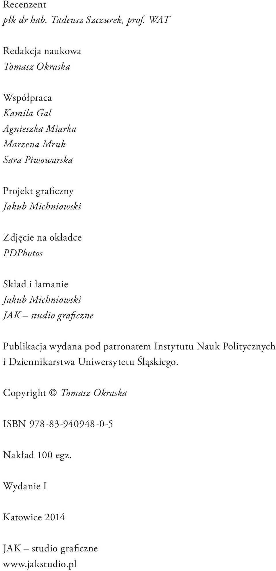 Jakub Michniowski Zdjęcie na okładce PDPhotos Skład i łamanie Jakub Michniowski JAK studio graficzne Publikacja wydana pod