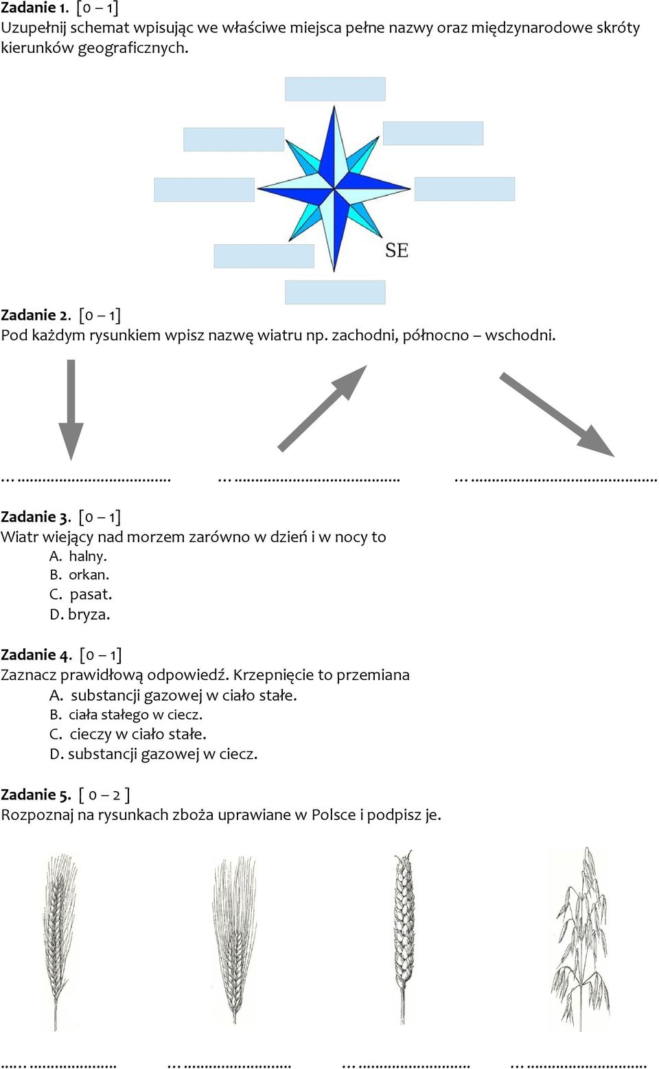 [0 1] Wiatr wiejący nad morzem zarówno w dzień i w nocy to A. halny. B. orkan. C. pasat. D. bryza. Zadanie 4. [0 1] Zaznacz prawidłową odpowiedź.