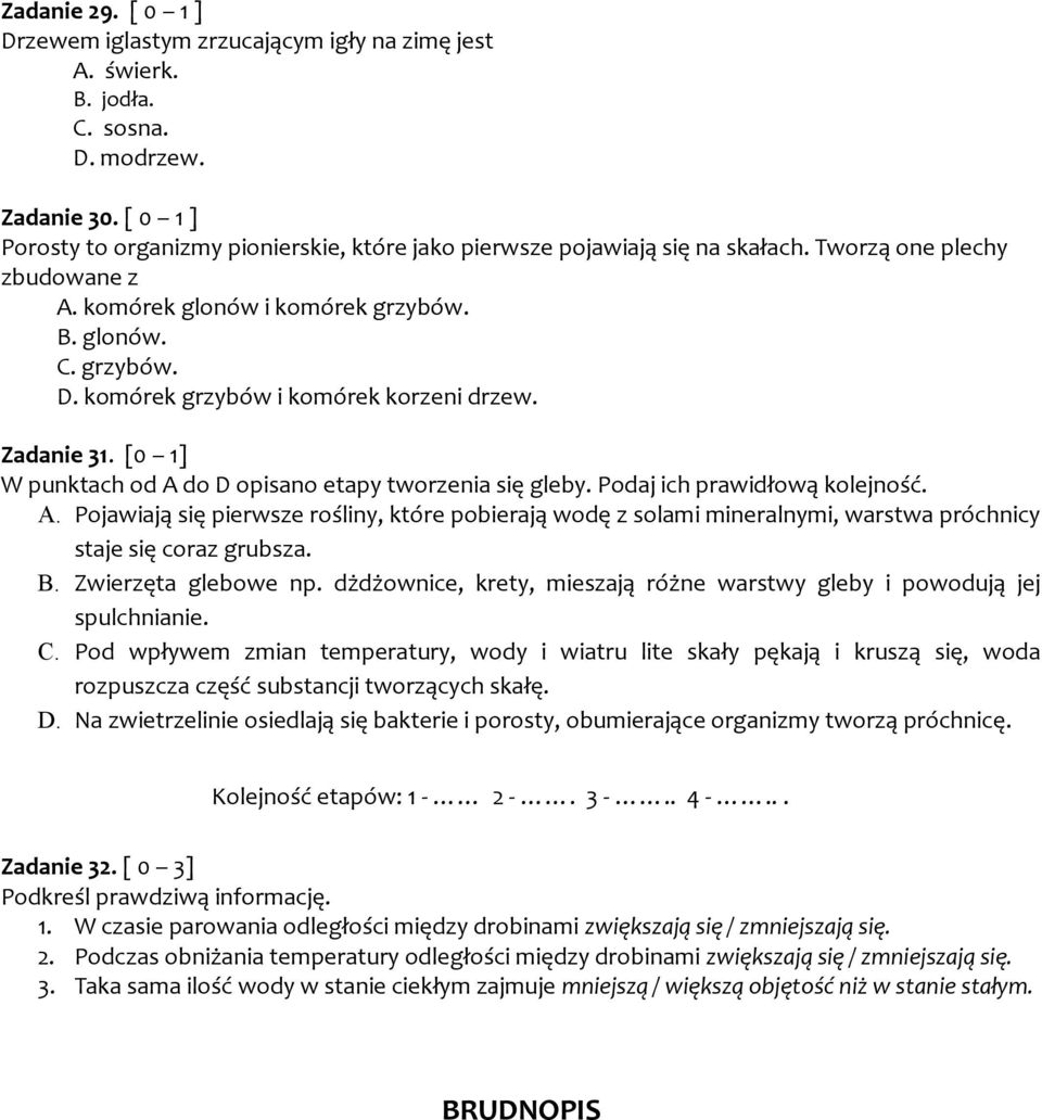 komórek grzybów i komórek korzeni drzew. Zadanie 31. [0 1] W punktach od A do D opisano etapy tworzenia się gleby. Podaj ich prawidłową kolejność. A. Pojawiają się pierwsze rośliny, które pobierają wodę z solami mineralnymi, warstwa próchnicy staje się coraz grubsza.