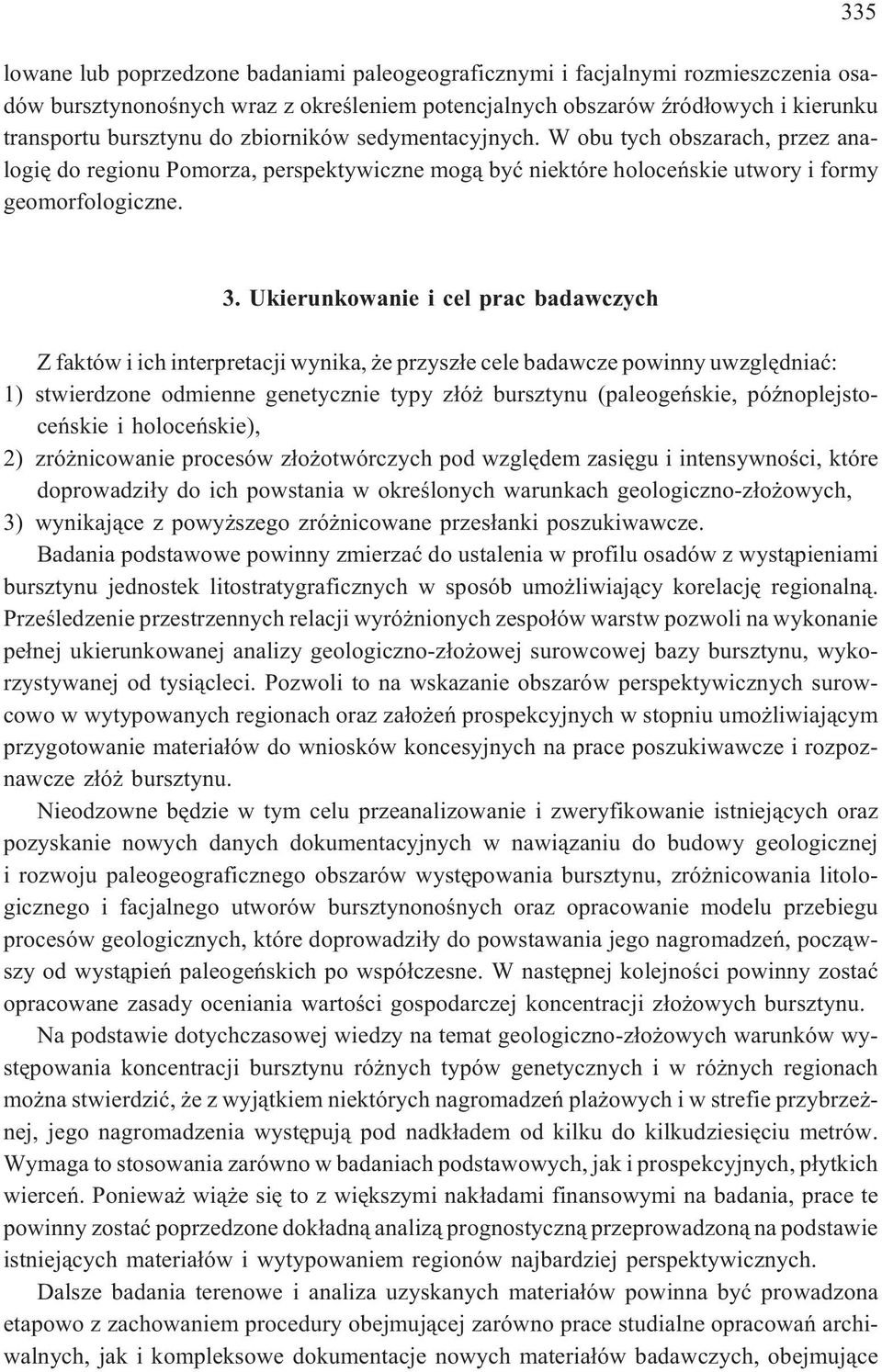 Ukierunkowanie i cel prac badawczych Z faktów i ich interpretacji wynika, e przysz³e cele badawcze powinny uwzglêdniaæ: 1) stwierdzone odmienne genetycznie typy z³ó bursztynu (paleogeñskie,