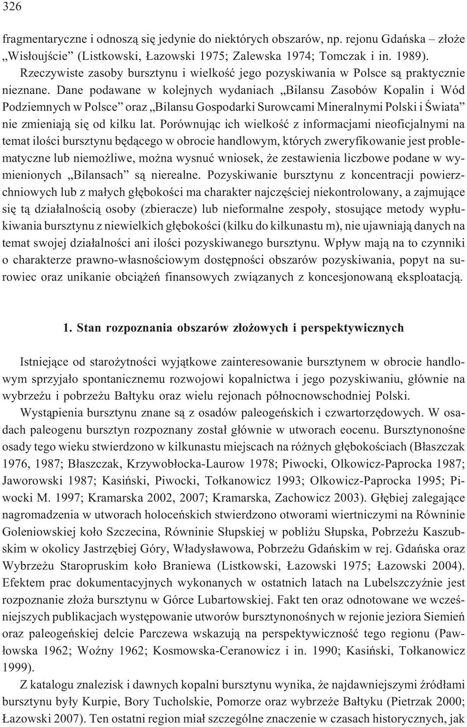 Dane podawane w kolejnych wydaniach Bilansu Zasobów Kopalin i Wód Podziemnych w Polsce oraz Bilansu Gospodarki Surowcami Mineralnymi Polski i Œwiata nie zmieniaj¹ siê od kilku lat.