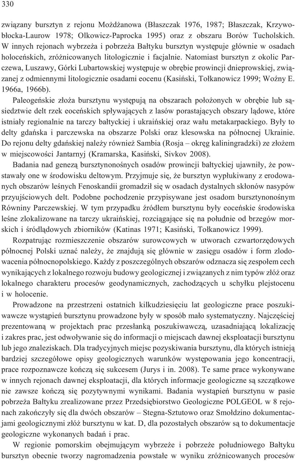 Natomiast bursztyn z okolic Parczewa, Luszawy, Górki Lubartowskiej wystêpuje w obrêbie prowincji dnieprowskiej, zwi¹zanej z odmiennymi litologicznie osadami eocenu (Kasiñski, To³kanowicz 1999; WoŸny