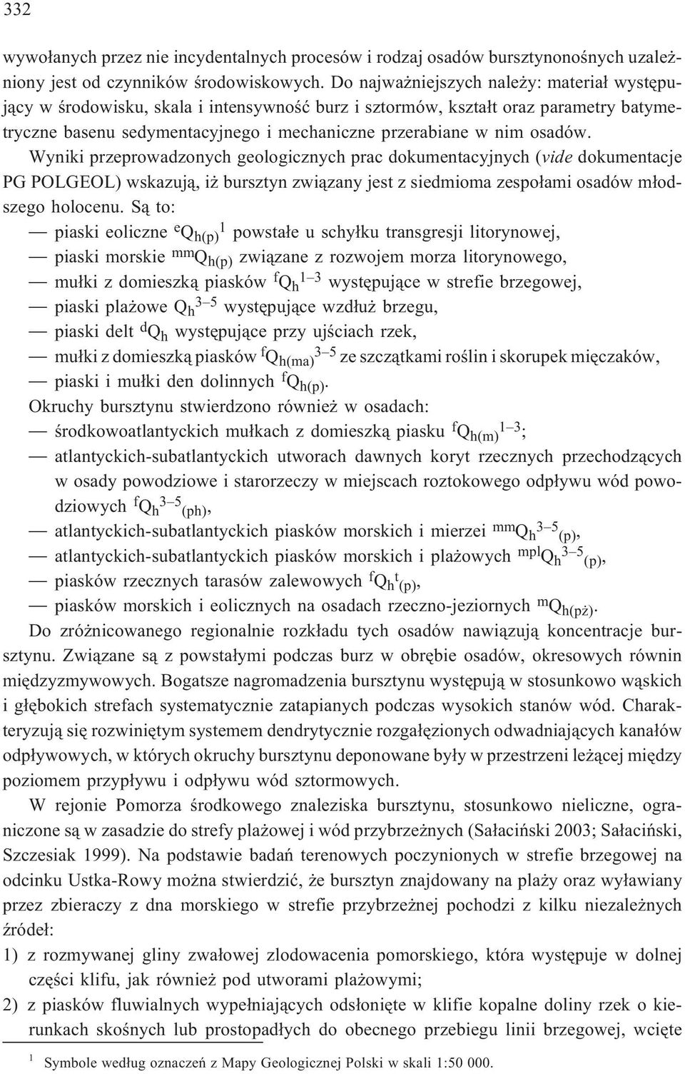 Wyniki przeprowadzonych geologicznych prac dokumentacyjnych (vide dokumentacje PG POLGEOL) wskazuj¹, i bursztyn zwi¹zany jest z siedmioma zespo³ami osadów m³odszego holocenu.