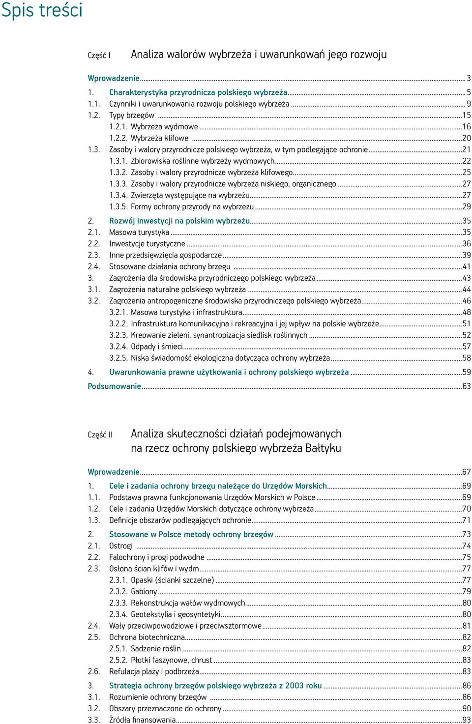 ..22 1.3.2. Zasoby i walory przyrodnicze wybrzeża klifowego...25 1.3.3. Zasoby i walory przyrodnicze wybrzeża niskiego, organicznego...27 1.3.4. Zwierzęta występujące na wybrzeżu...27 1.3.5. Formy ochrony przyrody na wybrzeżu.