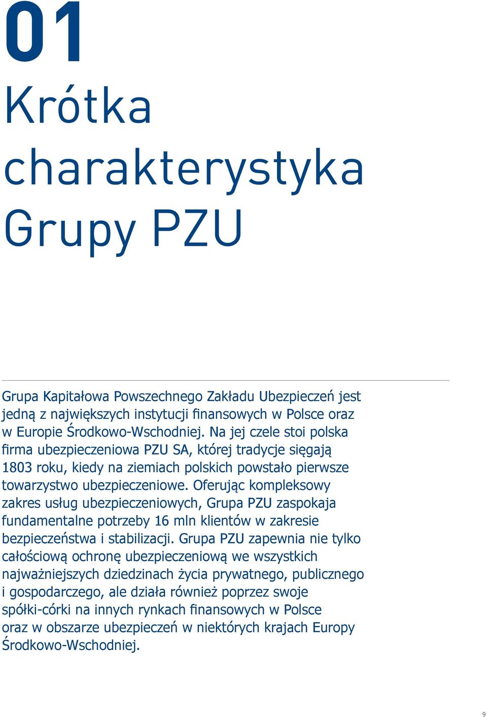 Oferując kompleksowy zakres usług ubezpieczeniowych, Grupa PZU zaspokaja fundamentalne potrzeby 16 mln klientów w zakresie bezpieczeństwa i stabilizacji.